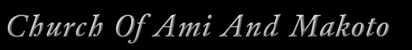Church Of Ami And Makoto. COAAM. Click here to change the banners colors.