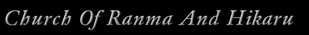 Church Of Ranma And Hikaru. CORAH. Click here to change the banners colors.